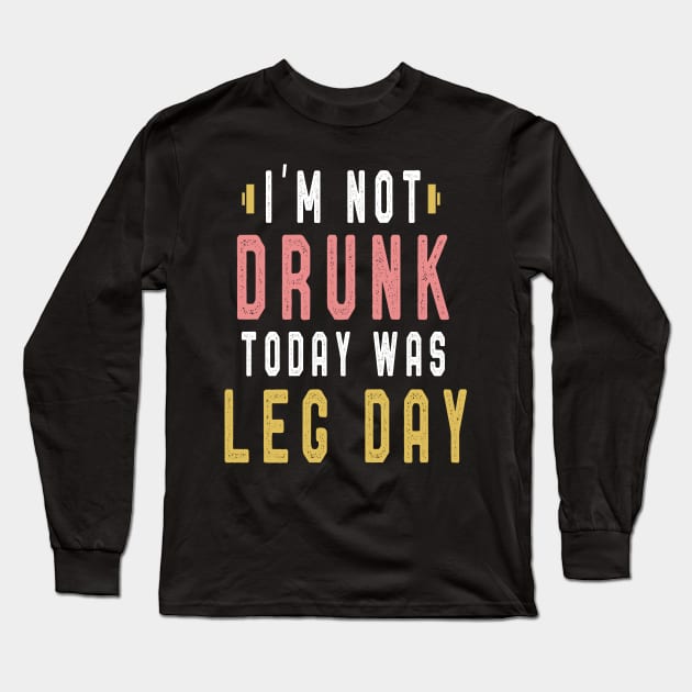 I m Not Drunk Today Was Leg Day T Shirt Gym bodybuilding Tee Long Sleeve T-Shirt by kaza191